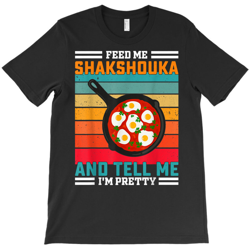 Feed Me Shakshouka And Tell Me I'm Pretty   Maghreb T Shirt T-Shirt by ald1heberts | Artistshot