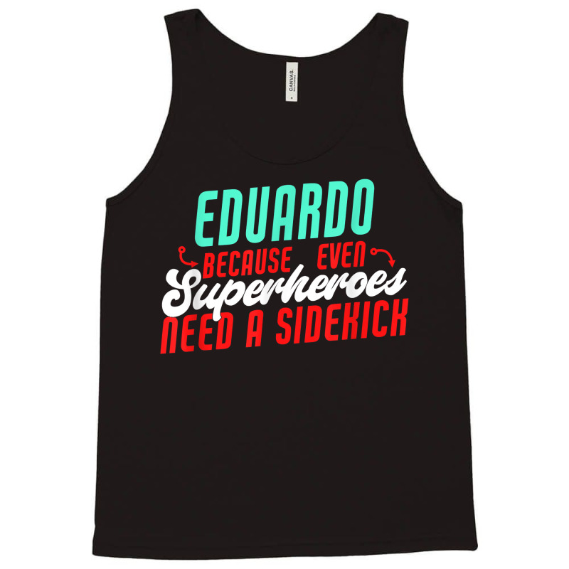 Eduardo Because Even Superheroes Need A Sidekick Funny T Shirt Tank Top by araceliphexy | Artistshot