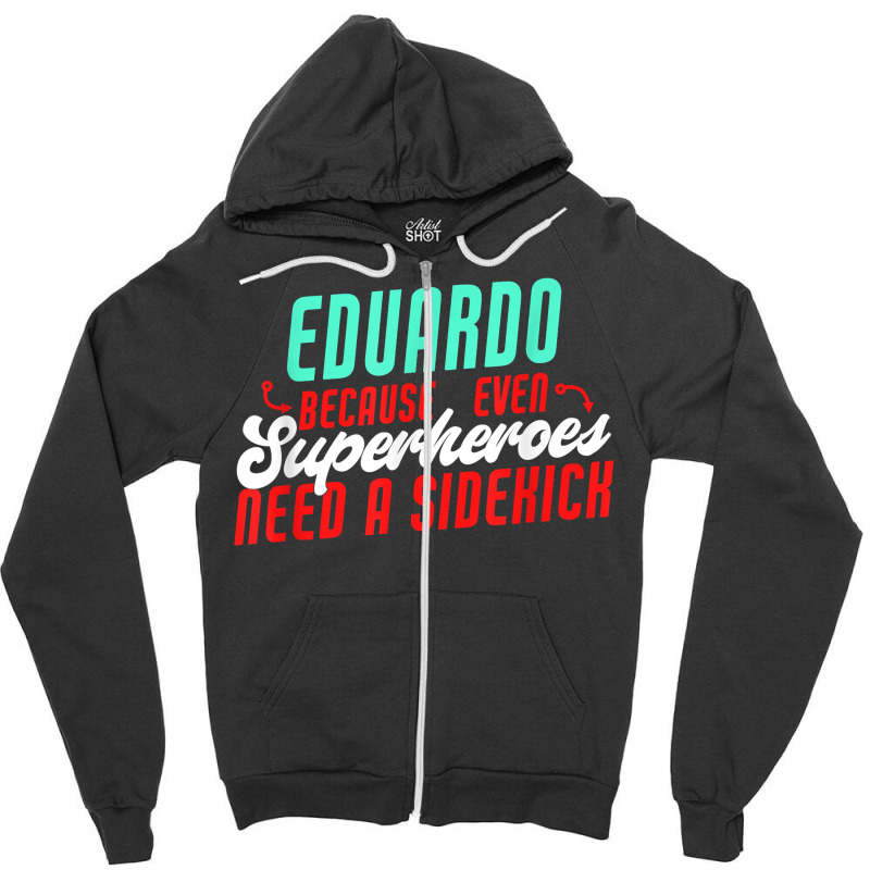 Eduardo Because Even Superheroes Need A Sidekick Funny T Shirt Zipper Hoodie by araceliphexy | Artistshot