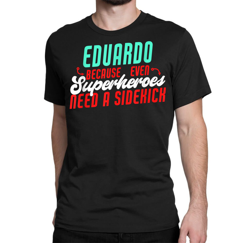 Eduardo Because Even Superheroes Need A Sidekick Funny T Shirt Classic T-shirt by araceliphexy | Artistshot