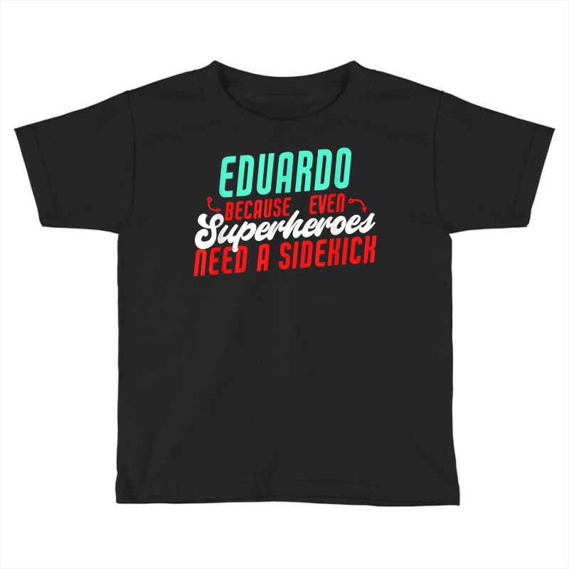 Eduardo Because Even Superheroes Need A Sidekick Funny T Shirt Toddler T-shirt by araceliphexy | Artistshot