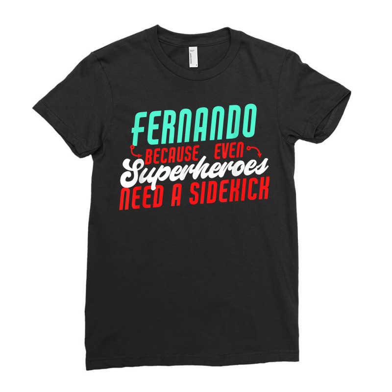 Fernando Because Even Superheroes Need A Sidekick Funny T Shirt Ladies Fitted T-Shirt by araceliphexy | Artistshot