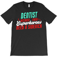 Dentist Superheroes Need A Sidekick Funny Dentist Saying T Shirt T-shirt | Artistshot