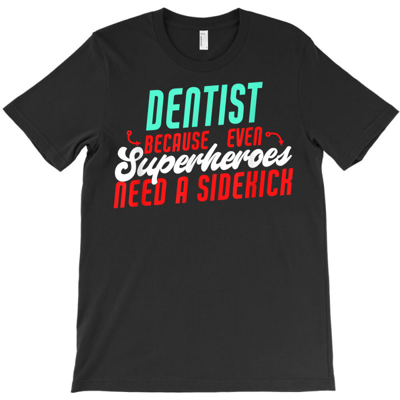 Dentist Superheroes Need A Sidekick Funny Dentist Saying T Shirt T-Shirt by thunmzien | Artistshot