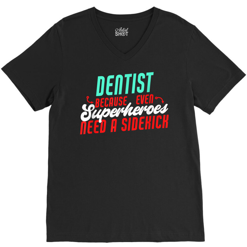 Dentist Superheroes Need A Sidekick Funny Dentist Saying T Shirt V-Neck Tee by thunmzien | Artistshot