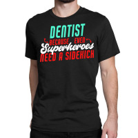 Dentist Superheroes Need A Sidekick Funny Dentist Saying T Shirt Classic T-shirt | Artistshot