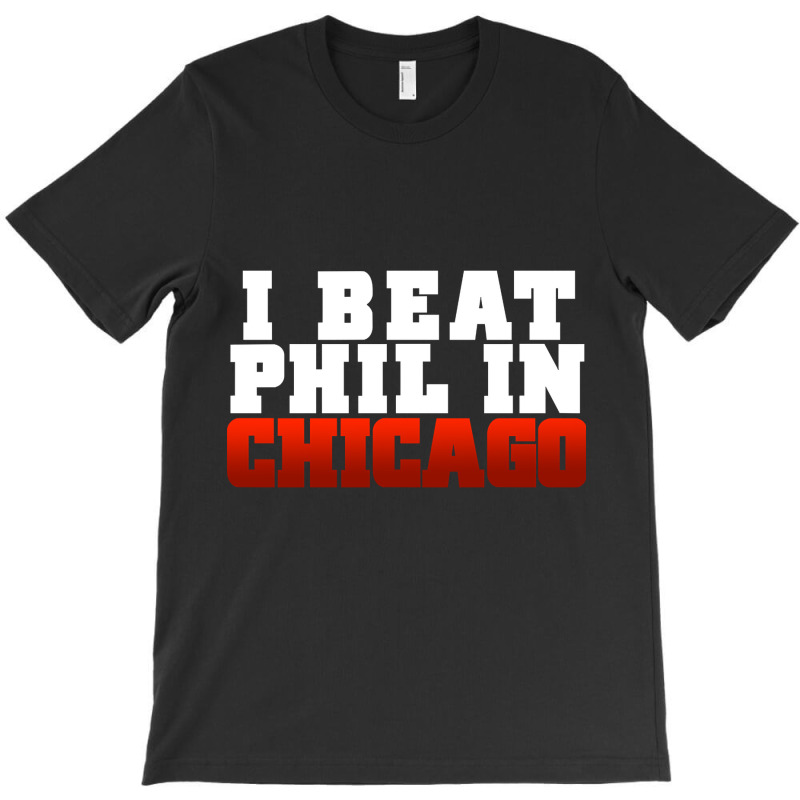 Artistshot Trending I Beat Phil In Chicago. T-Shirt by mckeebeckett3l9yxd | Artistshot