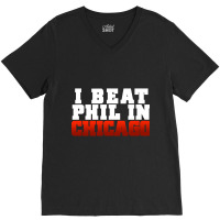 Artistshot Trending I Beat Phil In Chicago. V-neck Tee | Artistshot