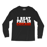 Artistshot Trending I Beat Phil In Chicago. Long Sleeve Shirts | Artistshot