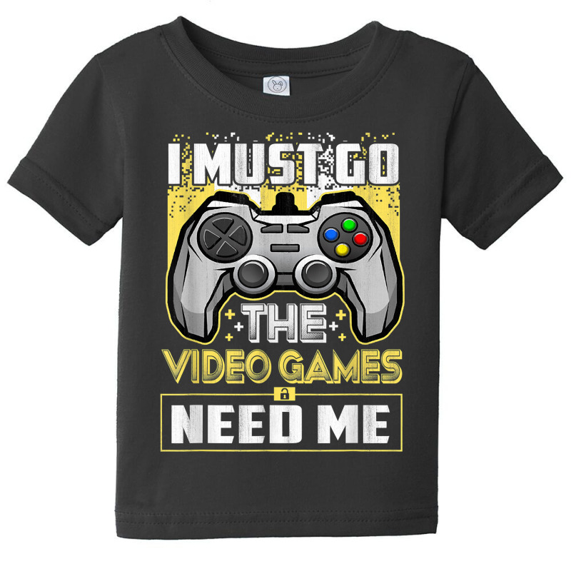 I Must Go The Video Games Need Me Funny Gamer Gaming T Shirt Baby Tee by atereabag | Artistshot