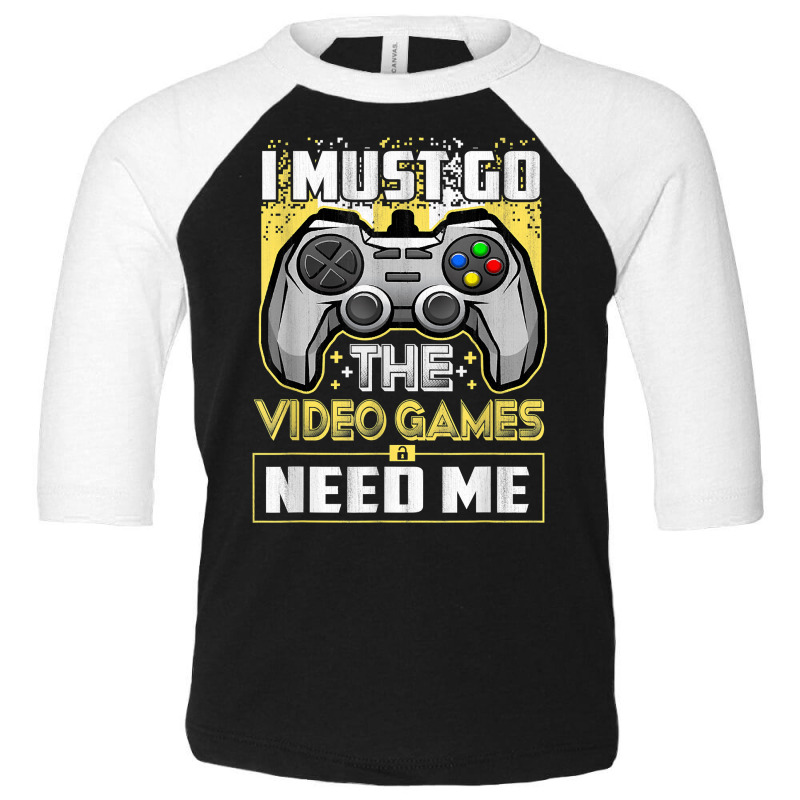 I Must Go The Video Games Need Me Funny Gamer Gaming T Shirt Toddler 3/4 Sleeve Tee by atereabag | Artistshot