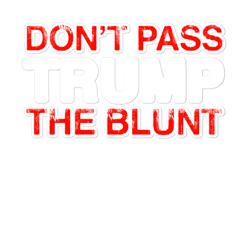 Don’t Pass Trump The Blunt   For Dark Sticker | Artistshot