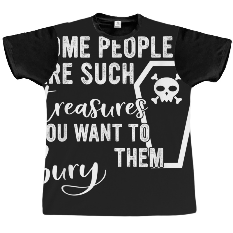 Some People Are Such Treasures You Want To Bury Them Quote Graphic T-shirt by JennetteMichelleBrink | Artistshot