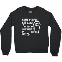 Some People Are Such Treasures You Want To Bury Them Quote Crewneck Sweatshirt | Artistshot