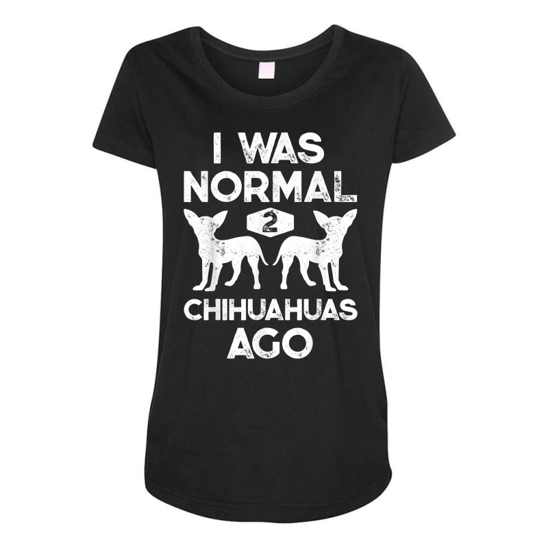 I Was Normal 2 Chihuahuas Ago Funny Dog Lover Gift Men Women T Shirt Maternity Scoop Neck T-shirt by atereabag | Artistshot