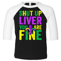 Funny Mardi Gras Parade Outfit Shut Up Liver Youre Fine T Shirt Toddler 3/4 Sleeve Tee | Artistshot