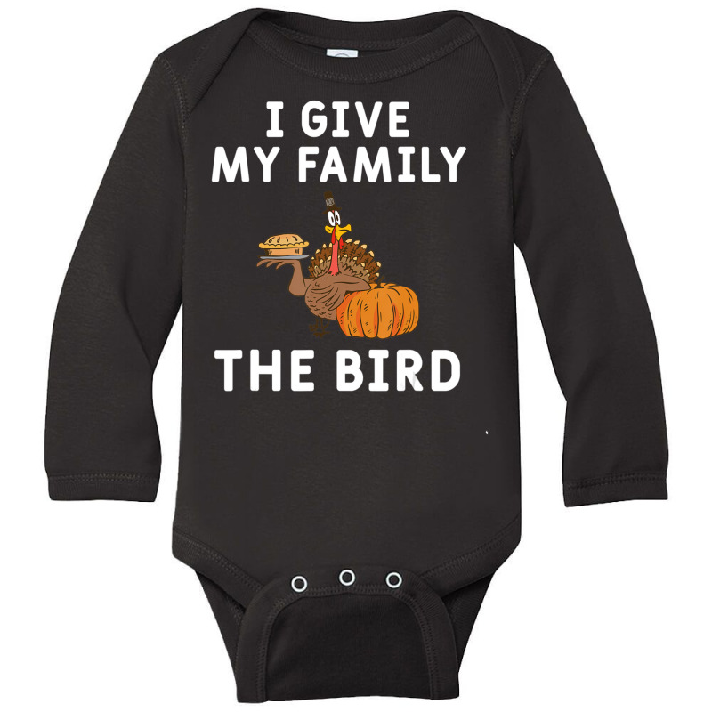 I Give My Family The Bird Turkey Joke Thanksgiving Season Long Sleeve Baby Bodysuit | Artistshot