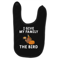 I Give My Family The Bird Turkey Joke Thanksgiving Season Baby Bibs | Artistshot