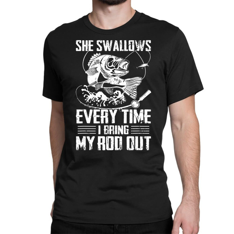 Fishing She Swallows Everytime I Bring My Rod Out Classic T-shirt by tintruong | Artistshot