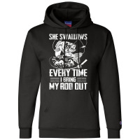 Fishing She Swallows Everytime I Bring My Rod Out Champion Hoodie | Artistshot