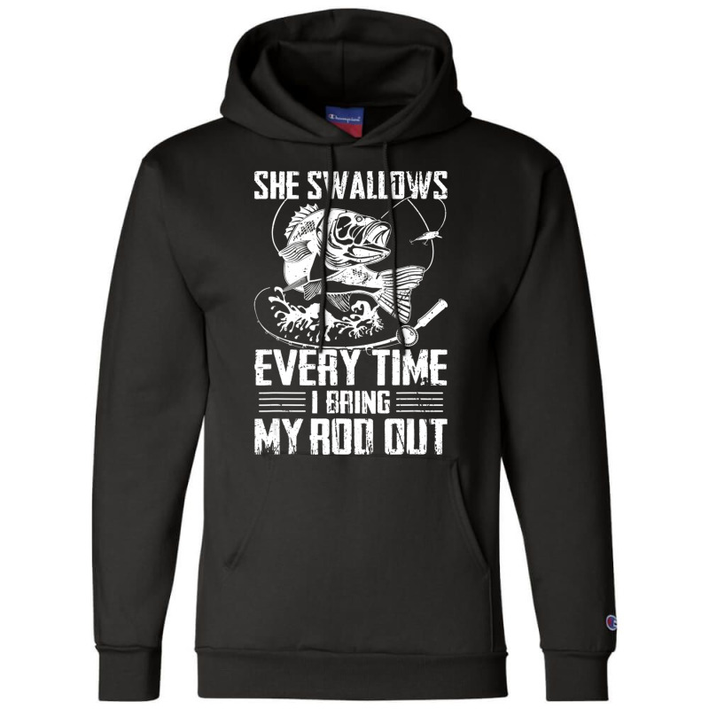 Fishing She Swallows Everytime I Bring My Rod Out Champion Hoodie by tintruong | Artistshot