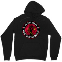 We Will Tread Where There Is Inequality Unisex Hoodie | Artistshot