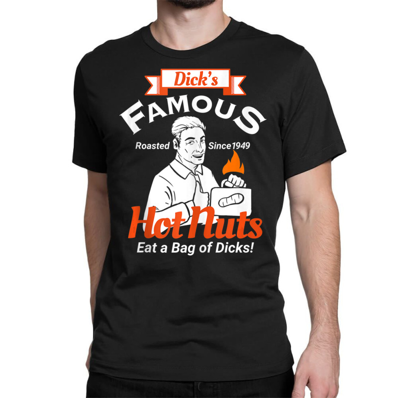 Dicks Famous Hot Nuts Eat A Bag Of Dicks Adult Humor Classic T-shirt by tiennguyen | Artistshot