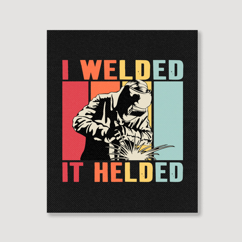 Limited Edition Vintage Welder I Welded It Helded Funny Welding Portrait Canvas Print | Artistshot