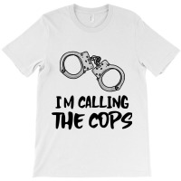 I Am Calling The Cops. T-shirt | Artistshot