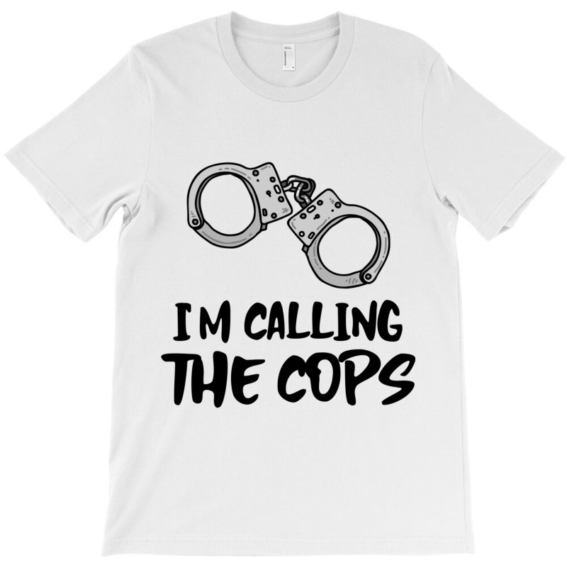 I Am Calling The Cops. T-shirt | Artistshot