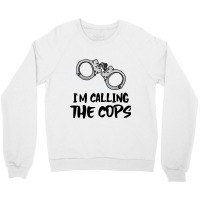 I Am Calling The Cops. Crewneck Sweatshirt | Artistshot