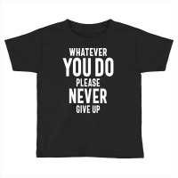 Never Give Up Motivational Quote Gift Toddler T-shirt | Artistshot