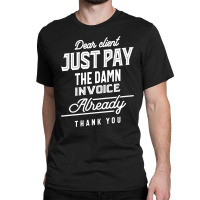 Pay The Invoice Already Thank You Gift Classic T-shirt | Artistshot