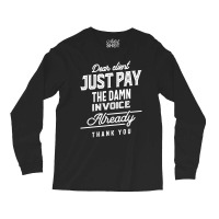 Pay The Invoice Already Thank You Gift Long Sleeve Shirts | Artistshot