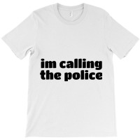 Im Calling The Police (7) T-shirt | Artistshot