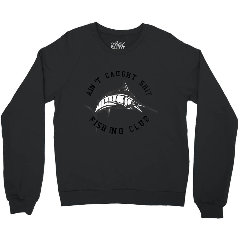 Fisherman Ain't Caught Shit Fishing Club Joke Crewneck Sweatshirt by longho | Artistshot