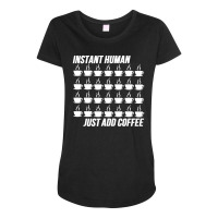 Funny Instant Human Just Add Coffee Maternity Scoop Neck T-shirt | Artistshot