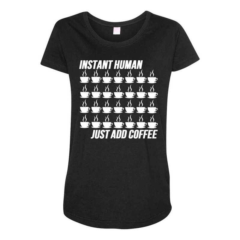 Funny Instant Human Just Add Coffee Maternity Scoop Neck T-shirt by tompa shirt | Artistshot