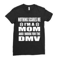 Humorous Dmv Worker Mom Nothing Scares Me Saying Ladies Fitted T-shirt | Artistshot