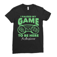 Gamer Joke I Paused My Game To Be Here Ladies Fitted T-shirt | Artistshot