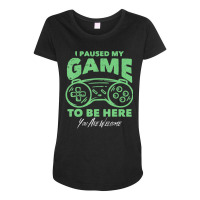 Gamer Joke I Paused My Game To Be Here Maternity Scoop Neck T-shirt | Artistshot