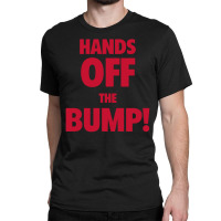 Hands Off The Bump! Funny Maternity Classic T-shirt | Artistshot