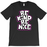 Be Kind Be Nice Slogan Typography T-shirt | Artistshot