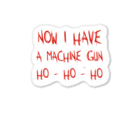 Now I Have A Machine Gun Ho Ho Ho Sticker | Artistshot