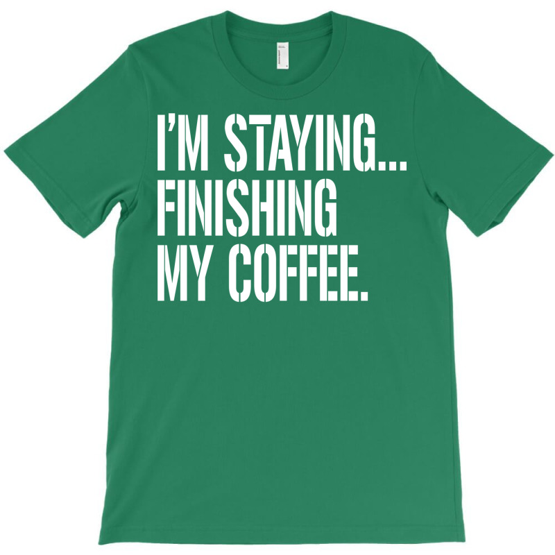 I'm Staying...finishing My Coffee. The Big Lebowski T-shirt | Artistshot