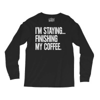 I'm Staying...finishing My Coffee. The Big Lebowski Long Sleeve Shirts | Artistshot