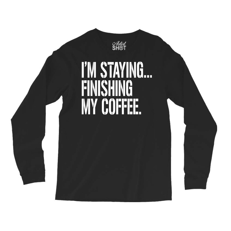 I'm Staying...finishing My Coffee. The Big Lebowski Long Sleeve Shirts | Artistshot