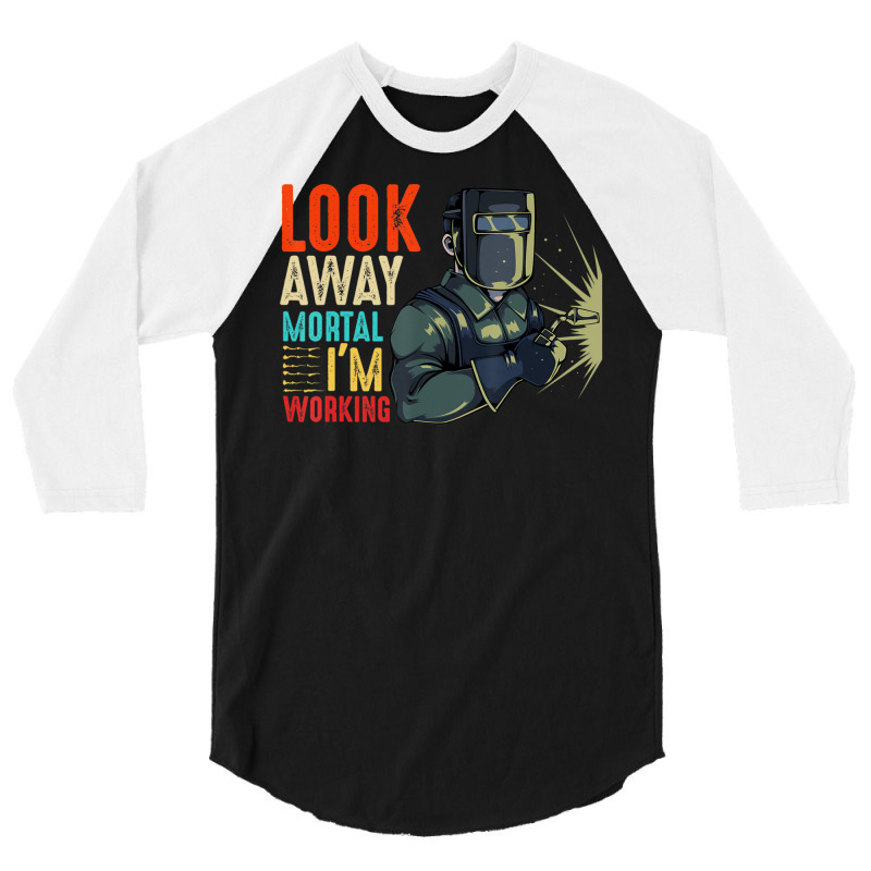 Hot Trend Look Away Mortal I'm Working Welder Welding Specialist 3/4 Sleeve Shirt | Artistshot