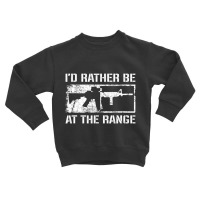 I'd Rather Be At The Gun Range Ar15 Rifle Pro Gun Toddler Sweatshirt | Artistshot