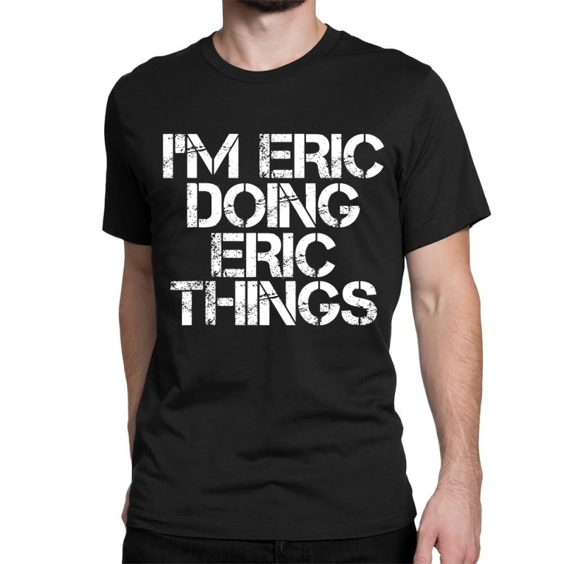 I'm Eric Doing Eric Things Christmas Classic T-shirt by tintruong | Artistshot